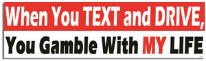 When You Text And Drive, You Gamble With My Life - Political Bumper Sticker, Car Magnet Humper Bumper