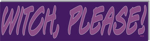 Witch, Please! -  Funny Pagan Bumper Sticker, Car Magnet Humper Bumper