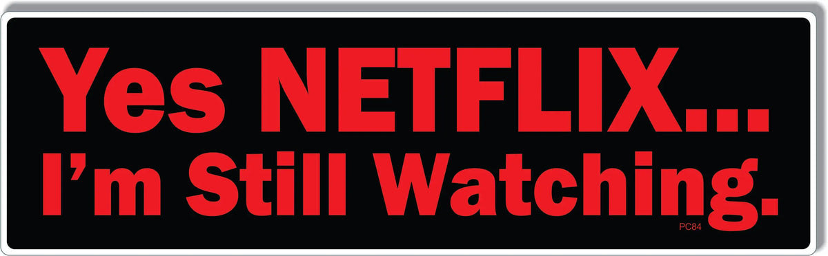 Yes Nextflix... I'm Still Watching. - Funny Bumper Sticker/Car Magnet Humper Bumper
