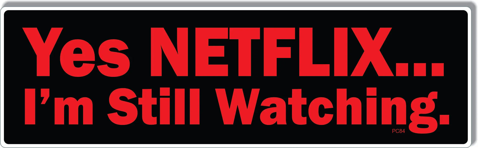 Yes Nextflix... I'm Still Watching. - Funny Bumper Sticker/Car Magnet Humper Bumper