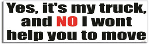 Yes, It's My Truck And NO I Wont Help You To Move - Funny Bumper Sticker, Car Magnet Humper Bumper
