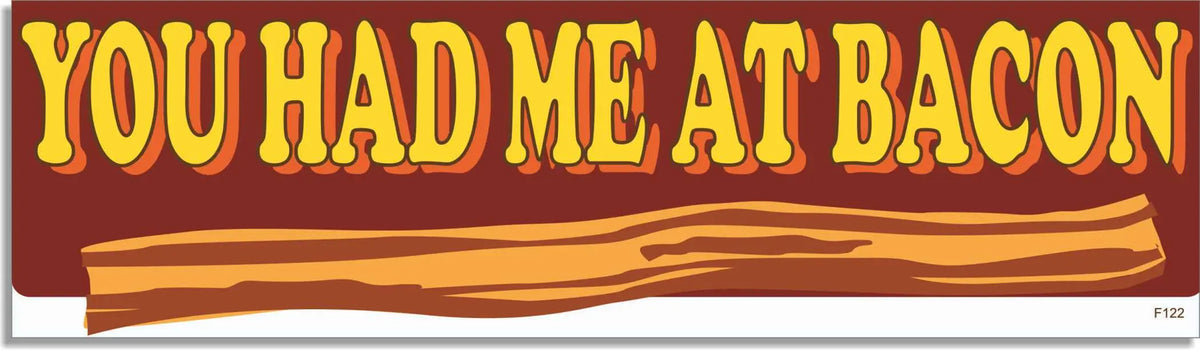 You Had Me At Bacon - Funny Bumper Sticker, Car Magnet Humper Bumper