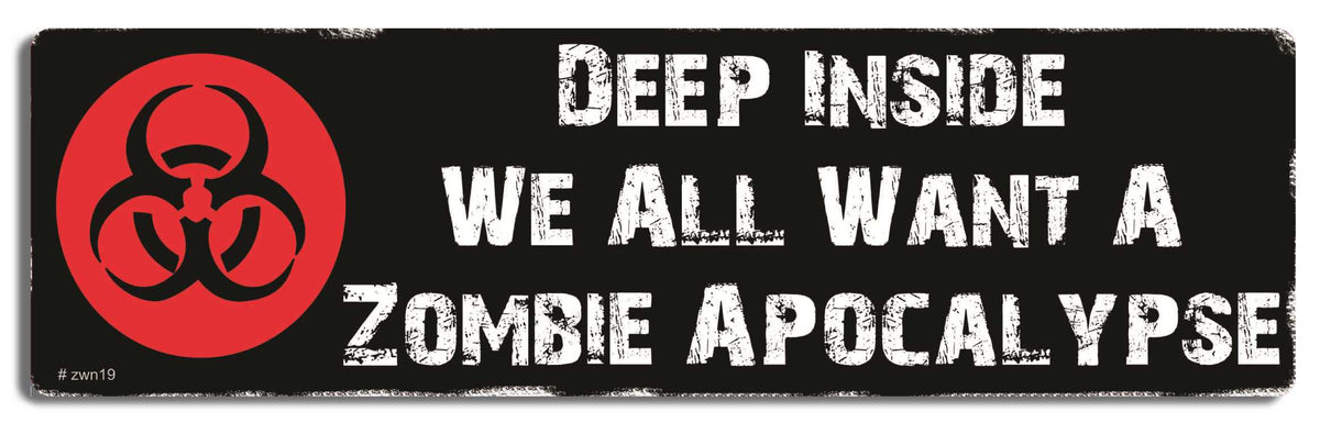 Deep inside, we all want a zombie apocalypse - 3" x 10" Bumper Sticker--Car Magnet- -  Decal Bumper Sticker-zombie Bumper Sticker Car Magnet Deep inside, we all want a zombie-  Decal for carswalking dead, zombies