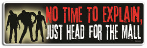 No time to explain, just head for the mall - 3" x 10" Bumper Sticker--Car Magnet- -  Decal Bumper Sticker-zombie Bumper Sticker Car Magnet No time to explain, just head for-  Decal for carswalking dead, zombies
