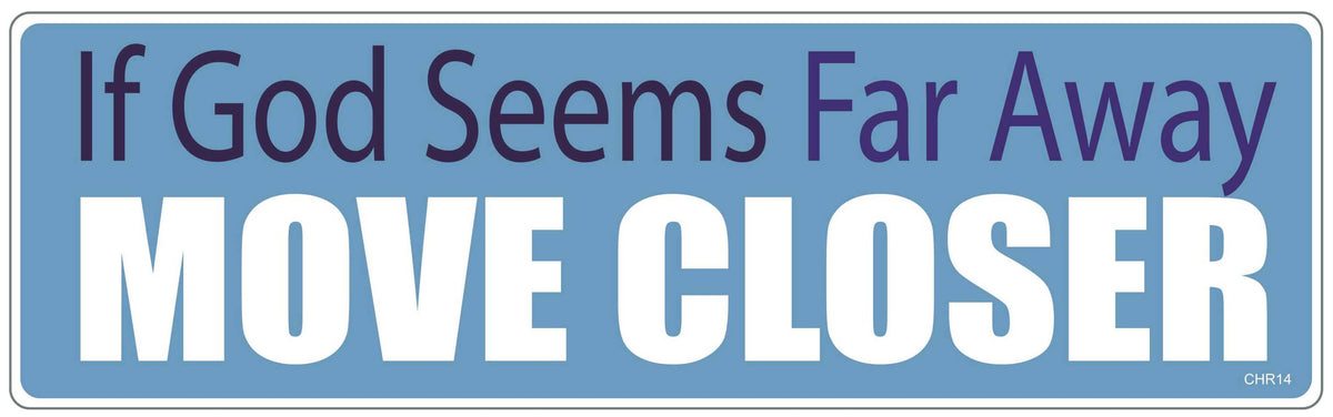 If God seems far away, move closer - 3" x 10" Bumper Sticker--Car Magnet- -  Decal Bumper Sticker-Christian Bumper Sticker Car Magnet If God seems far away, move closer-  Decal for carschristian, church, faith, jesus, pray, Religion