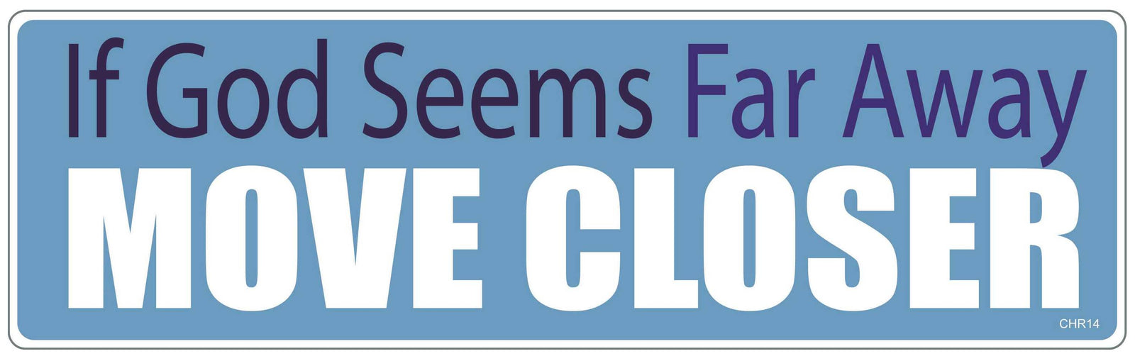 If God seems far away, move closer - 3" x 10" Bumper Sticker--Car Magnet- -  Decal Bumper Sticker-Christian Bumper Sticker Car Magnet If God seems far away, move closer-  Decal for carschristian, church, faith, jesus, pray, Religion
