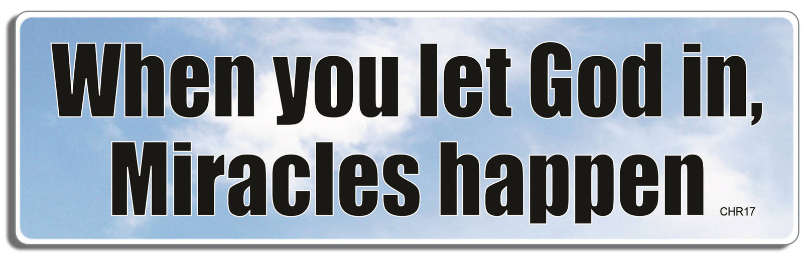 When you let God in, miracles happen -  3" x 10" Bumper Sticker--Car Magnet- -  Decal Bumper Sticker-Christian Bumper Sticker Car Magnet When you let God in, miracles happen-  Decal for carschristian, church, cross, crucifix, faith, jesus, love usa, patriot, patriotic, pray, religeous, Religion