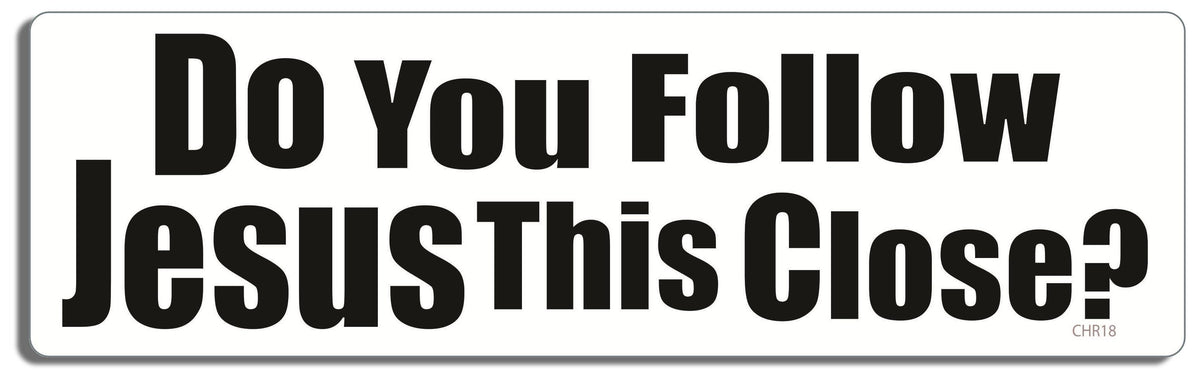Do you follow Jesus this close? - 3" x 10" Bumper Sticker--Car Magnet- -  Decal Bumper Sticker-Christian Bumper Sticker Car Magnet Do you follow Jesus this close?-  Decal for carschristian, church, faith, God, jesus, pray, Religion, religious