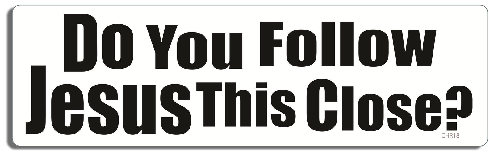 Do you follow Jesus this close? - 3" x 10" Bumper Sticker--Car Magnet- -  Decal Bumper Sticker-Christian Bumper Sticker Car Magnet Do you follow Jesus this close?-  Decal for carschristian, church, faith, God, jesus, pray, Religion, religious