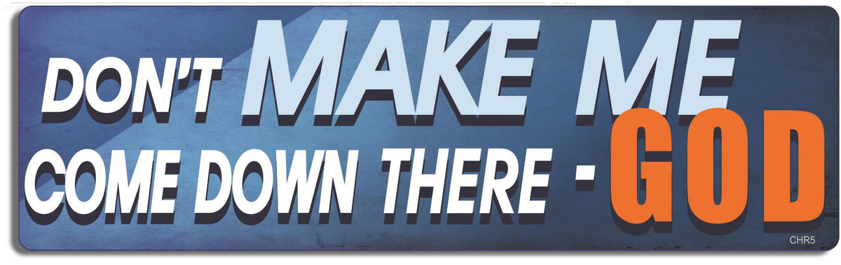 Don't make me come down there - GOD - 3" x 10" Bumper Sticker--Car Magnet- -  Decal Bumper Sticker-Christian Bumper Sticker Car Magnet Don't make me come down there-  Decal for carschristian, church, faith, God, jesus, pray, Religion