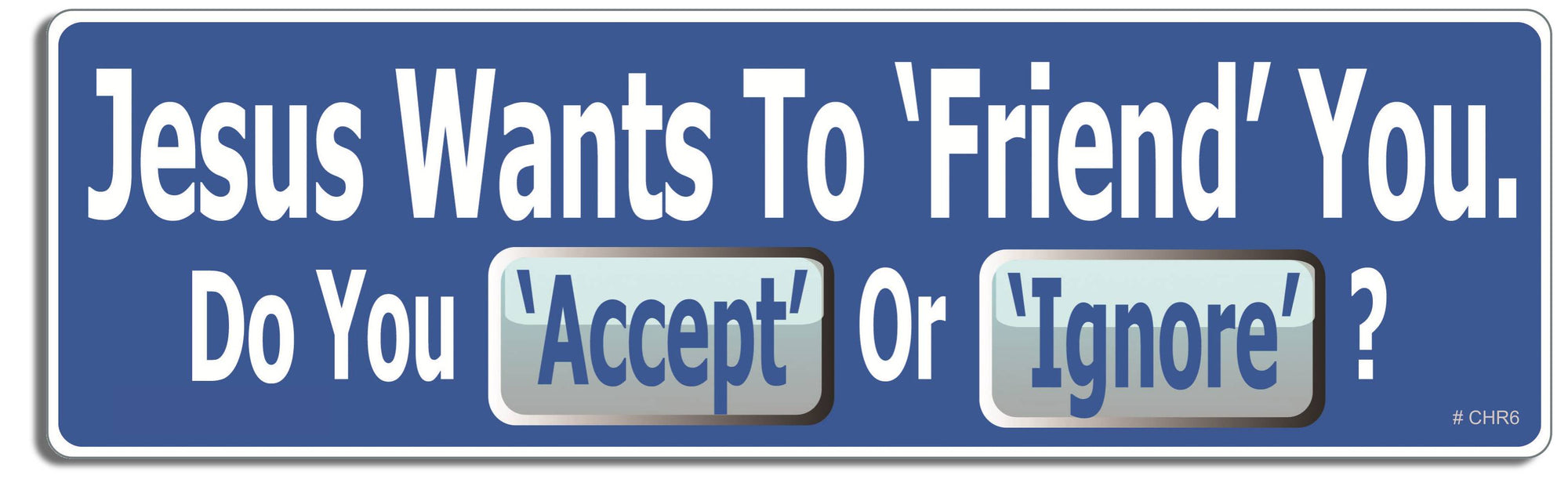 Jesus wants to friend you. Do you accept or ignore? - 3" x 10" Bumper Sticker--Car Magnet- -  Decal Bumper Sticker-Christian Bumper Sticker Car Magnet Jesus wants to friend you. Do you-  Decal for carschristian, church, faith, jesus, pray, Religion