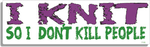 I Knit so I don't kill people - 3" x 10" Bumper Sticker--Car Magnet- -  Decal Bumper Sticker-funny Bumper Sticker Car Magnet I Knit so I don't kill people-  Decal for carsKnitting