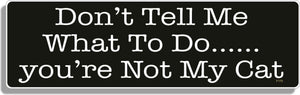 Don't tell me what to do, you're not my cat - 3" x 10" Bumper Sticker--Car Magnet- -  Decal Bumper Sticker-funny Bumper Sticker Car Magnet Don't tell me what to do, you're-  Decal for carsanimals, cat lover, Cats, pets