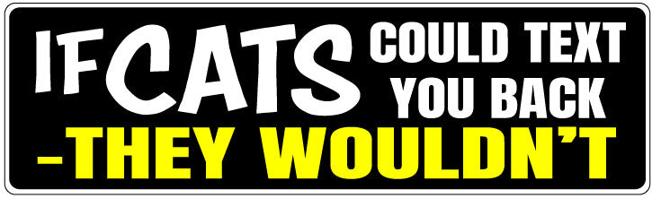 If cats could text you back - they wouldn't - 3" x 10 -  Decal Bumper Sticker-funny Bumper Sticker Car Magnet If cats could text you back-  Decal for cars funny, funny quote, funny saying