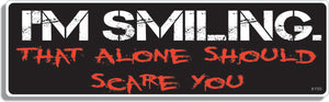 I'm smiling. that alone should scare you - 3" x 10" Bumper Sticker--Car Magnet- -  Decal Bumper Sticker-funny Bumper Sticker Car Magnet I'm smiling. that alone should scare  Decal for carsDark and surreal