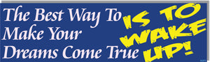 The Best Way To Make Your Dreams Come True, Is To Wake Up - Inspirational Bumper Sticker, Car Magnet