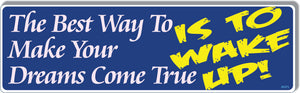 The Best Way To Make Your Dreams Come True, Is To Wake Up - Inspirational Bumper Sticker, Car Magnet