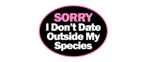 Sorry. I don't date outside my species - 3.5" x 5.5" Bumper Sticker--Car Magnet- -  Decal Bumper Sticker-funny Bumper Sticker Car Magnet Sorry. I don't date outside my species-  Decal for cars funny, funny quote, funny saying