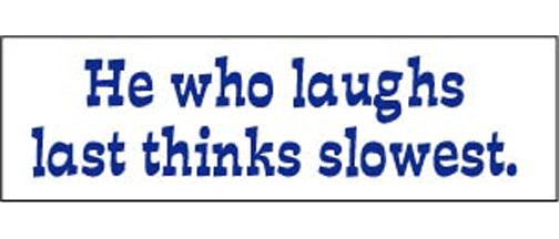 He who laughs last, thinks slowest - 3" x 10" Bumper Sticker--Car Magnet- -  Decal Bumper Sticker-funny Bumper Sticker Car Magnet He who laughs last, thinks slowest-  Decal for cars funny, funny quote, funny saying