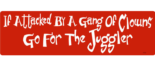 If attacked by a gang of clowns - go for the juggler - 3" x 10" Bumper Sticker--Car Magnet- -  Decal Bumper Sticker-funny Bumper Sticker Car Magnet If attacked by a gang of clowns-  Decal for cars funny, funny quote, funny saying