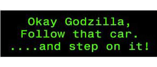 Okay Godzilla, Follow that car, and step on it! - 3" x 10" Bumper Sticker--Car Magnet- -  Decal Bumper Sticker-funny Bumper Sticker Car Magnet Okay Godzilla, Follow that car, and-  Decal for cars funny, funny quote, funny saying