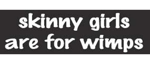 Skinny girls are for wimps - 3" x 10" Bumper Sticker--Car Magnet- -  Decal Bumper Sticker-funny Bumper Sticker Car Magnet Skinny girls are for wimps-  Decal for carsFat